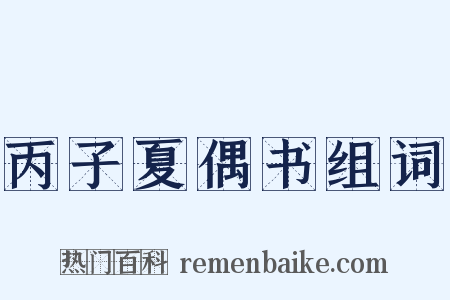 丙子夏偶书组词是什么意思的图片
